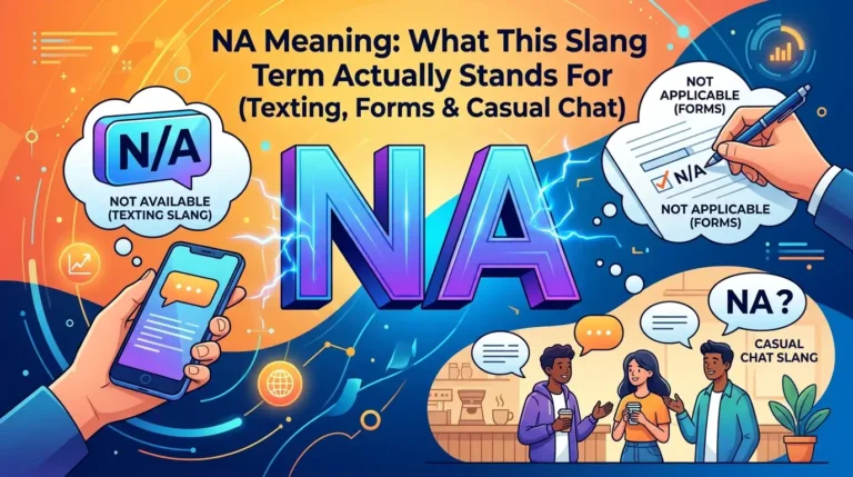 NA Meaning: What This Slang Term Actually Stands For (Texting, Forms & Casual Chat)
